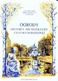 Ogrody. Historia architektury i sztuki ogrodowej (wyd.II porawione i uzupełnione)