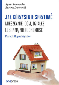 Jak korzystnie sprzedać mieszkanie, dom, działkę lub inną nieruchomośc. POradnik praktyków.