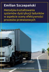 Metodyka kształtowania systemów dystrybucji ładunków w aspekcie oceny efektywności procesów przewozowych.