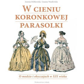 W cieniu koronkowej parasolki. Omodzie i obyczajach w XIX w.