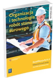 Organizacja i technologia robót stanu surowego Podręcznik do nauki zawodu technik budownictwa. Szkoły ponadgimnazjalne