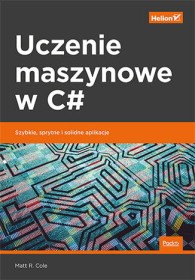 Uczenie maszynowe w C#.Szybkie,sprytne i solidne aplikacje