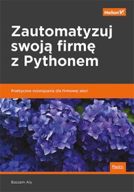 Zautomatyzuj swoją firmę z Pythonem. Praktyczne rozwiązania dla firmowej sieci.