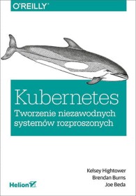 Kubernetes. Tworzenie niezawodnych systemów rozproszonych.