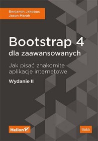 Bootstrap 4 dla zaawansowanych. Jak pisać znakomite aplikacje internetowe. Wydanie II
