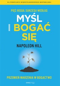Pięć reguł sukcesu według Myśl i bogać się. Przemień marzenia w bogactwo.