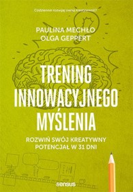 Trening innowacyjnego myślenia. Rozwiń swój kreatywny potencjał w 31 dni.