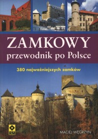 Zamkowy przewodnik po Polsce. 380 najważniejszych zamków.