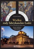 Wielkie rody fabrykanckie Łodzi, ich rola w ukształtowaniu oblicza miasta.