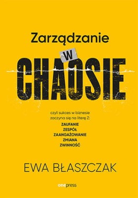 Zarządzanie w chaosie czyli sukces w biznesie zaczyna się na literę Z: zaufanie, zespół, zaangażowanie, zmiana, zwinność.jpg