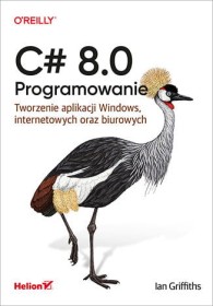 C# 8.0. Programowanie. Tworzenie aplikacji Windows, internetowych oraz biurowych.