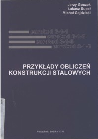 Przykłady obliczeń konstrukcji stalowych. EuroKod 3-1-1,3-1-2, 3-1-3, 3-1-5, 3-1-8.