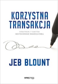 Korzystna transakcja. Strategie i taktyki skutecznego negocjatora.