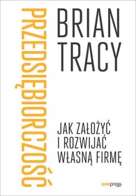 Przedsiębiorczość. Jak założyć i rozwijać własną firmę.