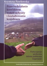 Przeciwdziałanie konfliktom wokół ochrony i kształtowania krajobrazu: partycypacja społeczna, debata publiczna, negocjacje.