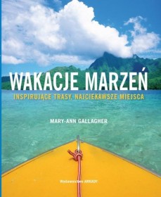 Wakacje marzeń.Inspirujące tras y,najciekawsze miejsca