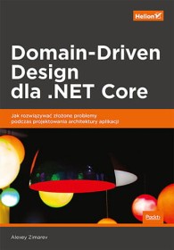 Domain-Driven Design dla .NET Core. Jak rozwiązywać złożone problemy podczas projektowania architektury aplikacji.