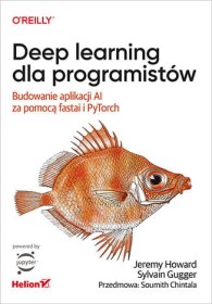 Deep learning dla programistów. Budowanie aplikacji AI za pomocą fastai i PyTorch.