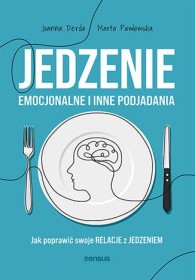 Jedzenie emocjonalne i inne podjadania. Jak poprawić swoje relacje z jedzeniem.