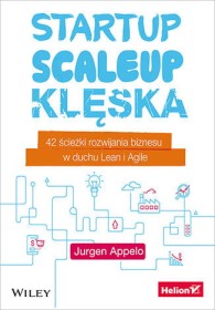 Startup, scaleup, klęska. 42 ścieżki rozwijania biznesu w duchu Lean i Agile.