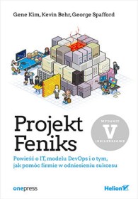 Projekt Feniks. Powieść o IT, modelu DevOps i o tym, jak pomóc firmie w odniesieniu sukcesu..