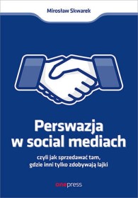 Perswazja w Social Media, czyli jak sprzedawać tam, gdzie inni zdobywają tylko lajki.