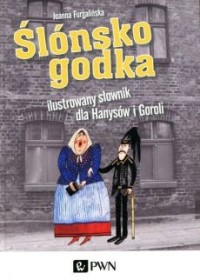 Ślonsko godka. Ilustrowany słownik dla Hanysów i Goroli.