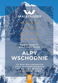 Alpy Wschodnie. 101 skalno-lodowych dróg wspinaczkowych od masywu Bernina po Wysokie Taury.