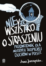 Nie wszystko o straszeniu. Przewodnik dla młodych tropicieli duchów w Polsce.