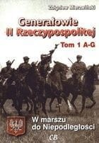 Generałowie II RzeczypospolitejTom 1 A-G. W Marszu do Niepodległości.