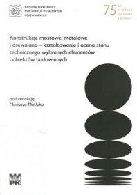 Konstrukcje mostowe, metalowe i drewniane – kształtowanie i ocena stanu technicznego wybranych elementów i obiektów budowlanych.
