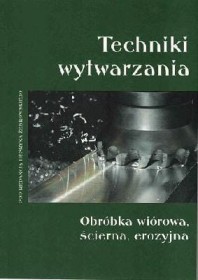 Techniki wytwarzania. Obróbka wiórowa, ścierna, erozyjna.