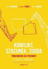 KONFLIKT, SZACUNEK, ZGODA. Porozumienie bez Przemocy w praktyce biznesowej.