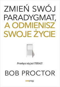 Zmień swój paradygmat, a odmienisz swoje życie.