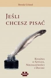 Jeśli chcesz pisać. Książka o sztuce, niezależności i duchu.