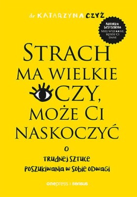 Strach ma wielkie oczy, może Ci naskoczyć. O trudnej sztuce poszukiwania w sobie odwagi.jpg
