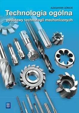 Technologia ogólna. Podstawy technologii mechanicznych. Podręcznik do nauki zawodu technik mechanik.jpg