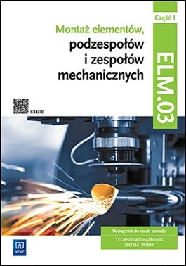 Montaż elementów, podzespołów i zespołów mechanicznych. Kwalifikacja ELM.03. Podręcznik. Część 1.jpg
