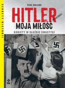 Hitler moja miłość. Kobiety w służbie swastyki wyd .2