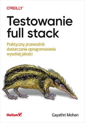 Testowanie full stack. Praktyczny przewodnik dostarczania oprogramowania wysokiej jakości.jpeg