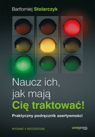 Naucz ich, jak mają Cię traktować! Praktyczny podręcznik asertywności.