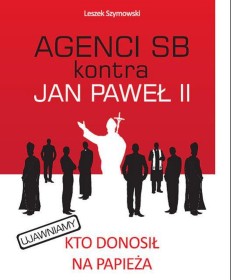 Agenci SB kontra Jan Paweł II. Kto donosił na Papieża.