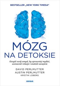Mózg na detoksie. Oczyść swój umysł, by sprawniej myśleć, wzmocnić relacje i znaleźć szczęście