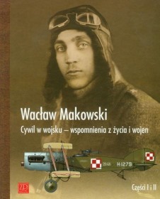 Wacław Makowski. Cywil w wojsku- wspomnienia z życia i wojen.