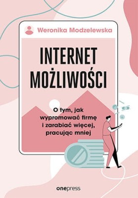 Internet możliwości. O tym, jak wypromować firmę i zarabiać więcej, pracując mniej.jpg