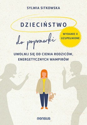 Dzieciństwo do poprawki. Uwolnij się od cienia rodziców, energetycznych wampirów. Wydanie II, uzupełnione.jpeg