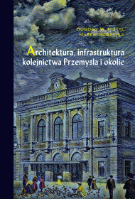 Architektura, infrastruktura kolejnictwa Przemyśla i okolic.
