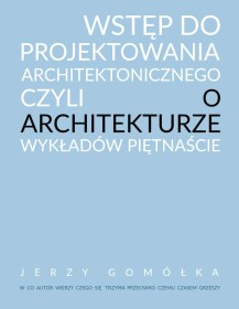 Wstęp do projektowania architektonicznego czyli o architekturze wykładów piętnaście.