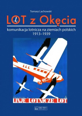 LOT z Okęcia. Komunikacja lotnicza na ziemiach polskich 1913-1939.jpg