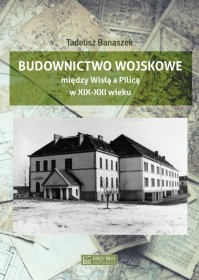 Budownictwo wojskowe między Wisłą a Pilicą w XIX-XXI wieku.